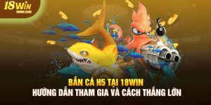 Bắn cá H5 tại 18Win