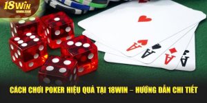 Cách chơi poker hiệu quả tại 18Win