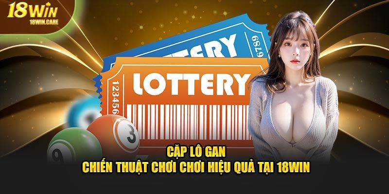 Chiến thuật chơi cặp lô gan hiệu quả tại 18Win