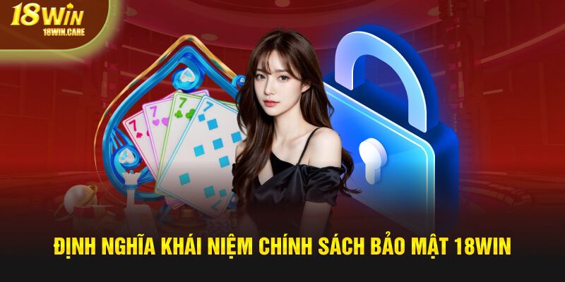 Định nghĩa khái niệm chính sách bảo mật 18Win