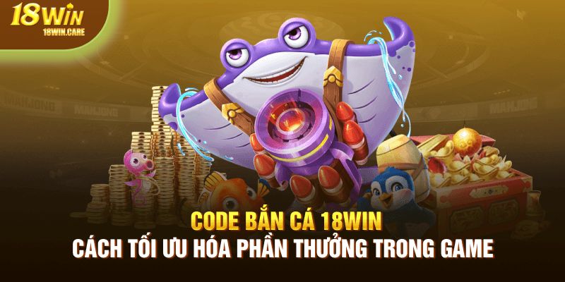 Code bắn cá 18Win