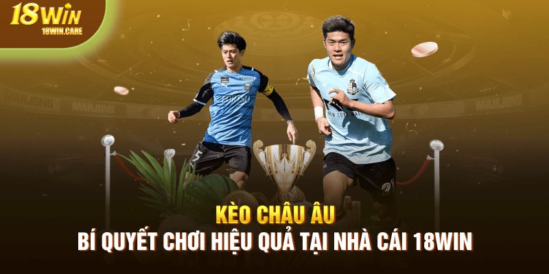Kèo châu âu tại 18Win