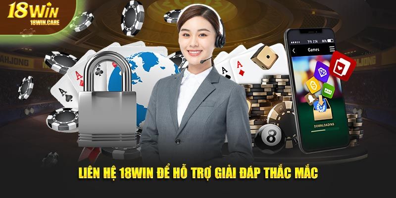Liên hệ 18Win để hỗ trợ giải đáp thắc mắc